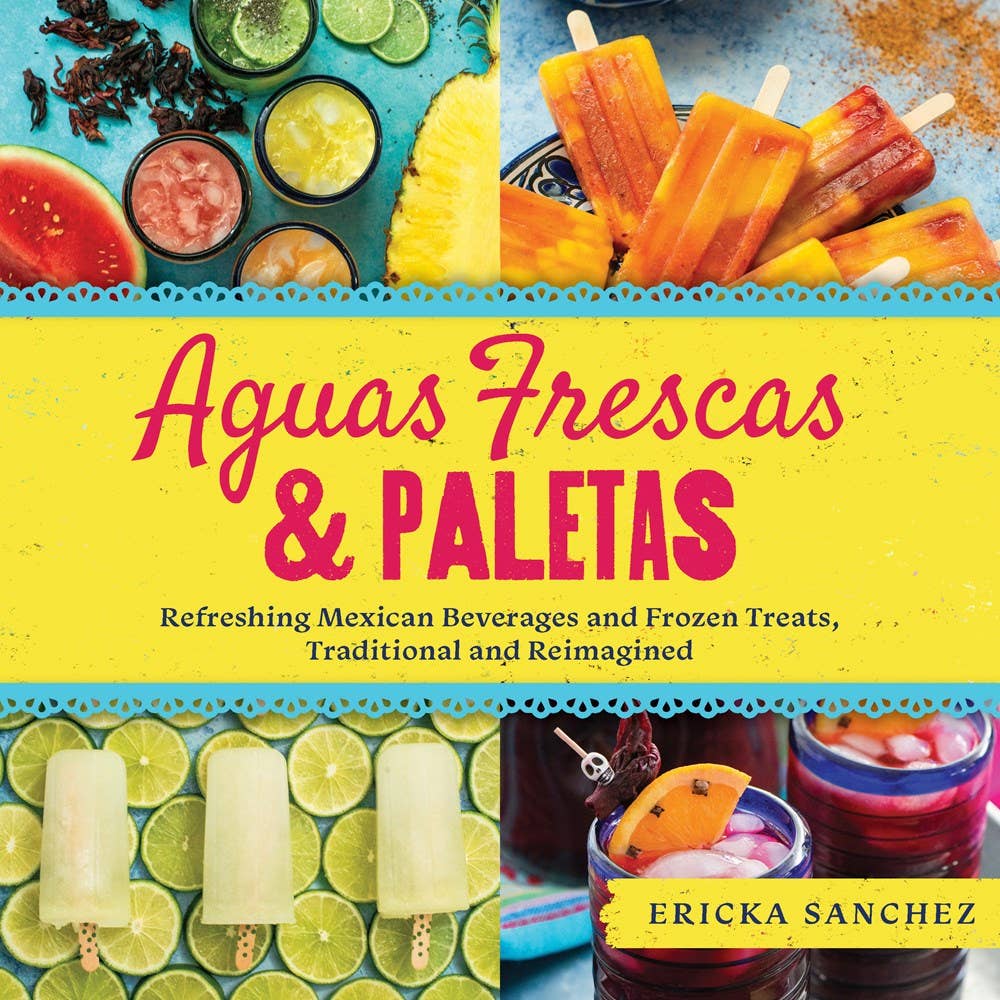 Aguas Frescas & Paletas: Mexican Cookbook